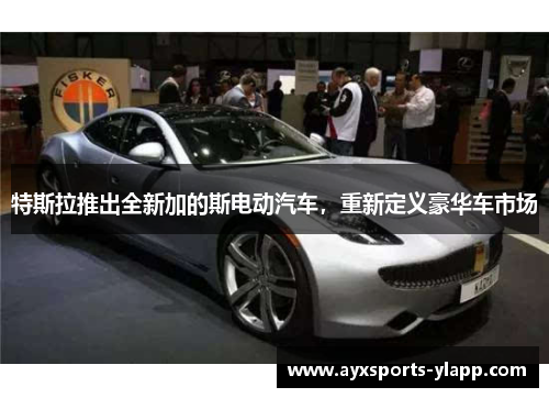 特斯拉推出全新加的斯电动汽车，重新定义豪华车市场