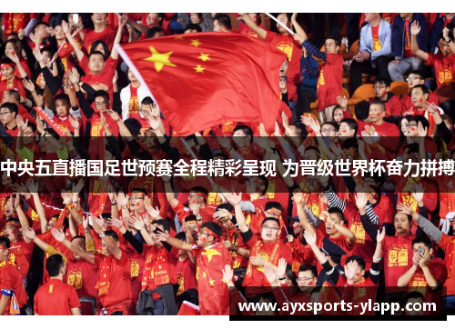中央五直播国足世预赛全程精彩呈现 为晋级世界杯奋力拼搏