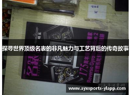 探寻世界顶级名表的非凡魅力与工艺背后的传奇故事