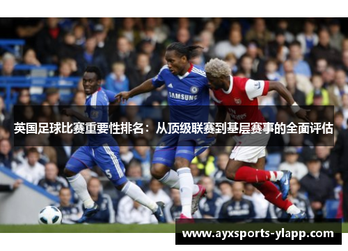 英国足球比赛重要性排名：从顶级联赛到基层赛事的全面评估