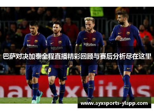 巴萨对决加泰全程直播精彩回顾与赛后分析尽在这里