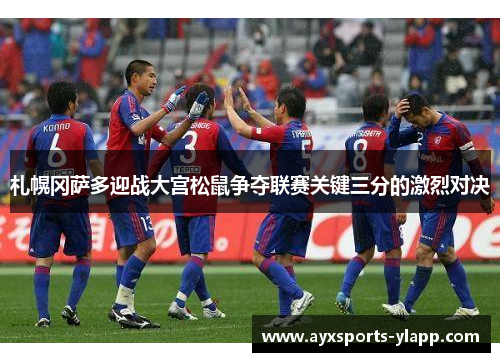 札幌冈萨多迎战大宫松鼠争夺联赛关键三分的激烈对决